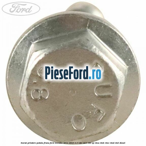 Surub prindere pedala frana Ford Mondeo 2014-2018 2.0 TDCi 4x4 180 cp T8CA, T8CB, T8CC, T8CD, T8CL diesel