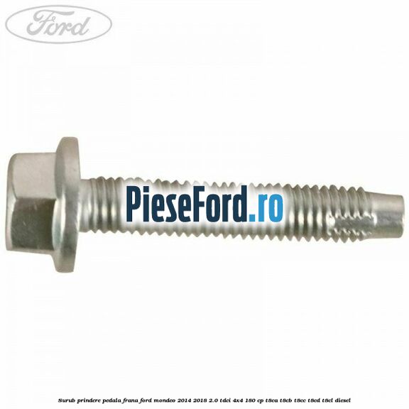Surub prindere pedala frana Ford Mondeo 2014-2018 2.0 TDCi 4x4 180 cp T8CA, T8CB, T8CC, T8CD, T8CL diesel