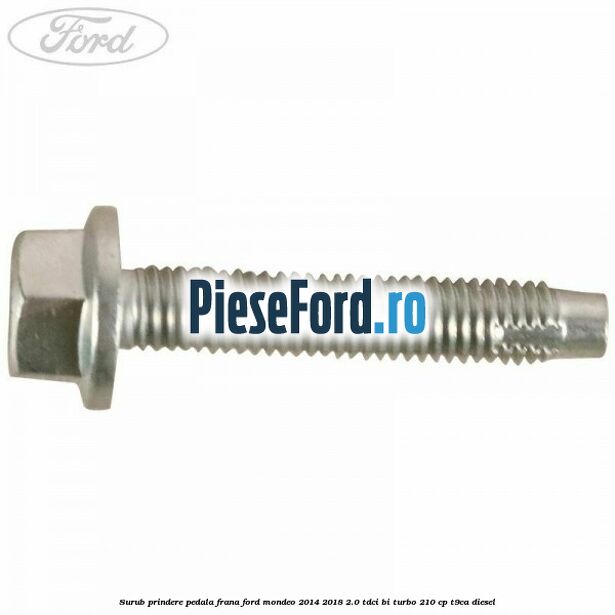 Surub prindere pedala frana Ford Mondeo 2014-2018 2.0 TDCi Bi-Turbo 210 cp T9CA diesel
