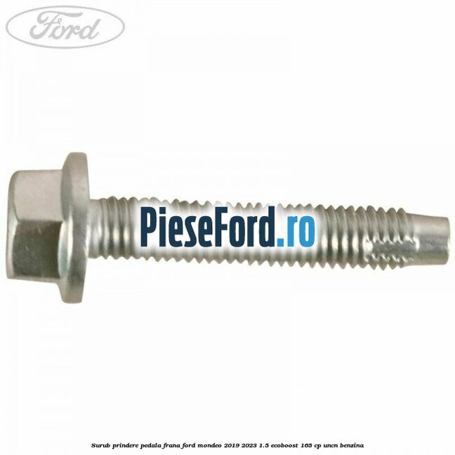 Surub prindere pedala frana Ford Mondeo 2019-2023 1.5 EcoBoost 165 cp Surub prindere pedala frana Ford Mondeo 2019-2023 1.5 EcoBoost 165 cp UNCN benzina