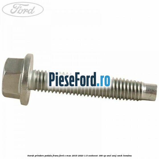 Surub prindere pedala frana Ford S-Max 2015-2023 1.5 EcoBoost 160 cp UNCI, UNCJ, UNCK benzina