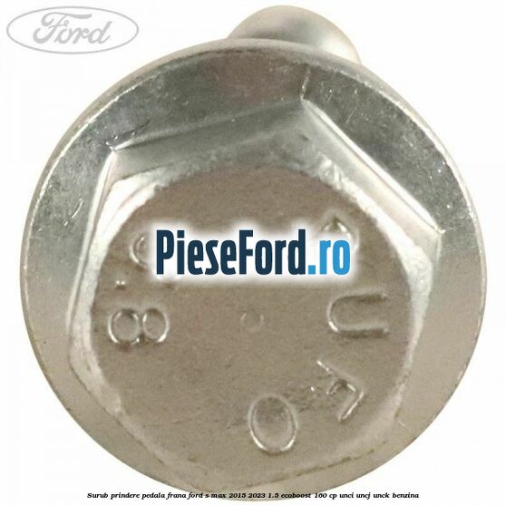 Surub prindere pedala frana Ford S-Max 2015-2023 1.5 EcoBoost 160 cp UNCI, UNCJ, UNCK benzina