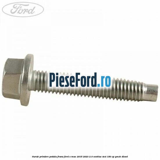 Surub prindere pedala frana Ford S-Max 2015-2023 2.0 EcoBlue 4x4 150 cp YMCB diesel