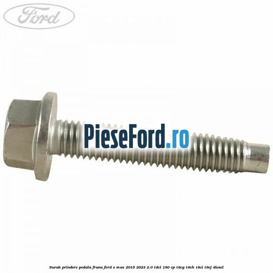 Surub prindere pedala frana Ford S-Max 2015-2023 2.0 TDCi 180 cp T8CG, T8CH, T8CI, T8CJ diesel