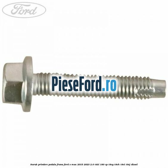 Surub prindere pedala frana Ford S-Max 2015-2023 2.0 TDCi 180 cp T8CG, T8CH, T8CI, T8CJ diesel