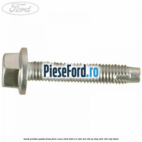 Surub prindere pedala frana Ford S-Max 2015-2023 2.0 TDCi 4x4 180 cp T8CG, T8CH, T8CI, T8CJ diesel