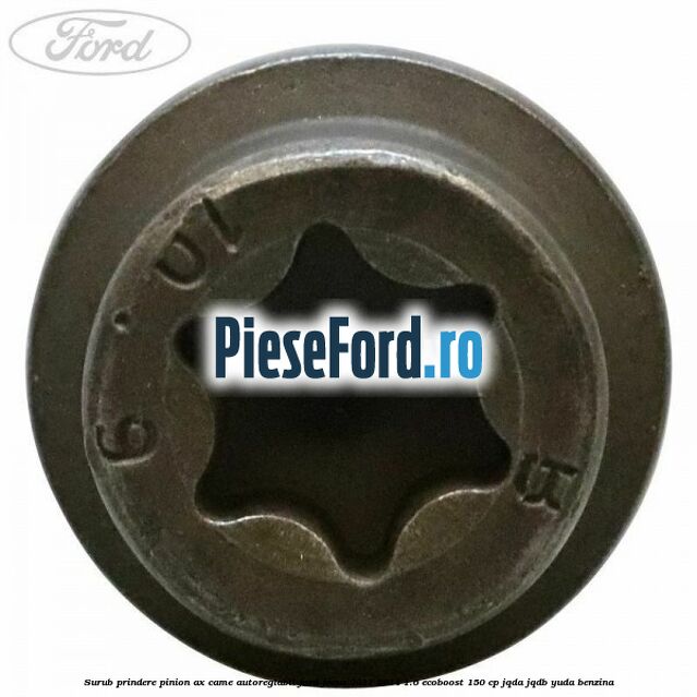 Surub prindere pinion ax came autoreglabil Ford Focus 2011-2014 1.6 EcoBoost 150 cp Surub prindere pinion ax came autoreglabil Ford Focus 2011-2014 1.6 EcoBoost 150 cp JQDA, JQDB, YUDA benzina