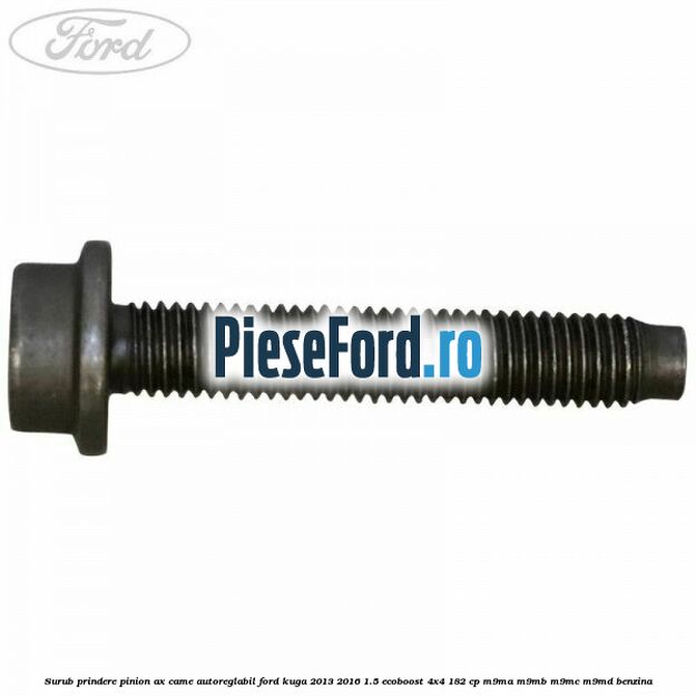 Surub prindere pinion ax came autoreglabil Ford Kuga 2013-2016 1.5 EcoBoost 4x4 182 cp M9MA, M9MB, M9MC, M9MD benzina