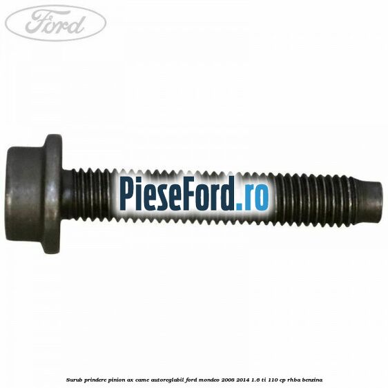 Surub prindere pinion ax came autoreglabil Ford Mondeo 2008-2014 1.6 Ti 110 cp RHBA benzina