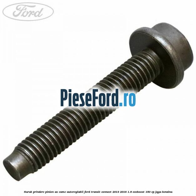 Surub prindere pinion ax came autoreglabil Ford Transit Connect 2013-2018 1.6 EcoBoost 150 cp