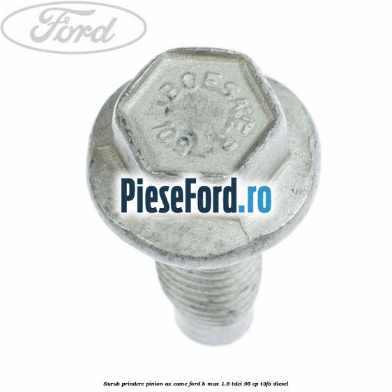 Surub prindere pinion ax came Ford B-Max 1.6 TDCi 95 cp T3JB diesel
