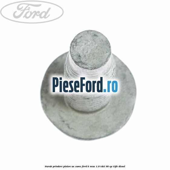 Surub prindere pinion ax came Ford B-Max 1.6 TDCi 95 cp T3JB diesel