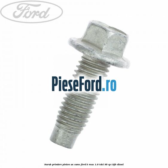 Surub prindere pinion ax came Ford B-Max 1.6 TDCi 95 cp T3JB diesel