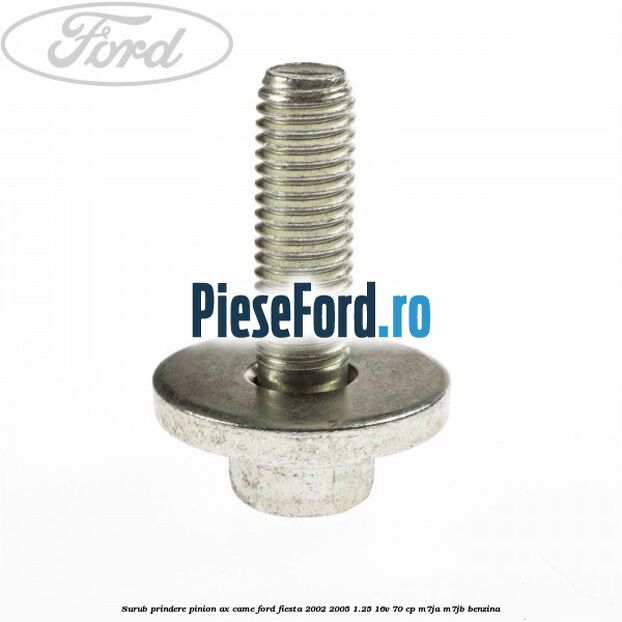 Surub prindere pinion ax came Ford Fiesta 2002-2005 1.25 16V 70 cp Surub prindere pinion ax came Ford Fiesta 2002-2005 1.25 16V 70 cp M7JA, M7JB benzina