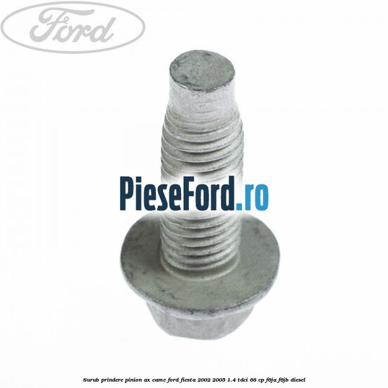 Surub prindere pinion ax came Ford Fiesta 2002-2005 1.4 TDCi 68 cp Surub prindere pinion ax came Ford Fiesta 2002-2005 1.4 TDCi 68 cp F6JA, F6JB diesel