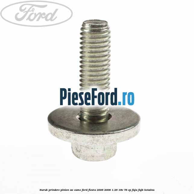 Surub prindere pinion ax came Ford Fiesta 2005-2008 1.25 16V 75 cp FUJA, FUJB benzina