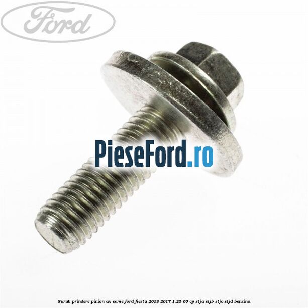 Surub prindere pinion ax came Ford Fiesta 2013-2017 1.25 60 cp STJA, STJB, STJC, STJD benzina