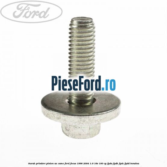 Surub prindere pinion ax came Ford Focus 1998-2004 1.6 16V 100 cp FYDA, FYDB, FYDC, FYDD benzina