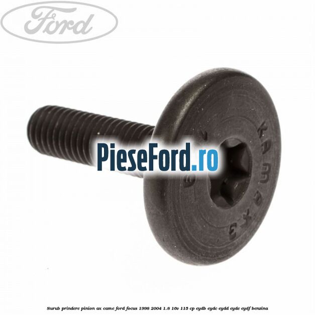 Surub prindere pinion ax came Ford Focus 1998-2004 1.8 16V 115 cp EYDB, EYDC, EYDD, EYDE, EYDF benzina