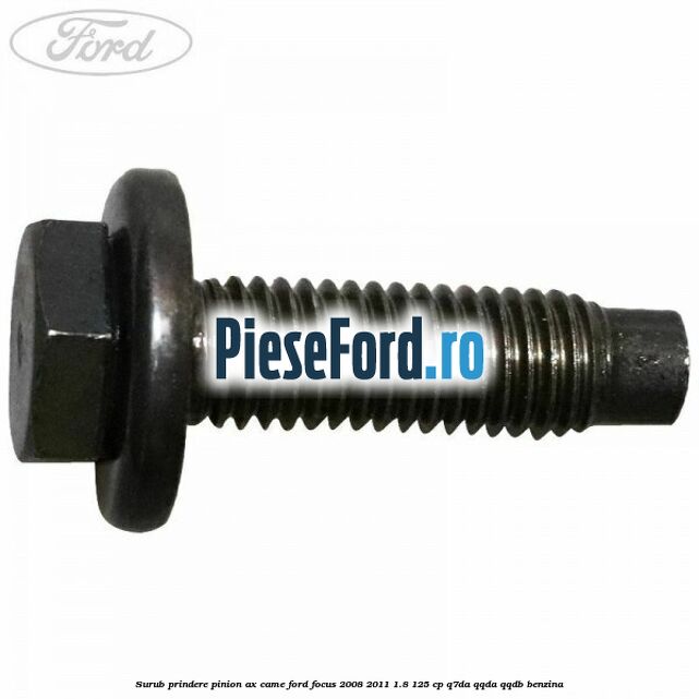 Surub prindere pinion ax came Ford Focus 2008-2011 1.8 125 cp Q7DA, QQDA, QQDB benzina