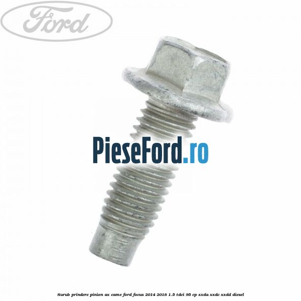Surub prindere pinion ax came Ford Focus 2014-2018 1.5 TDCi 95 cp XXDA, XXDC, XXDD diesel