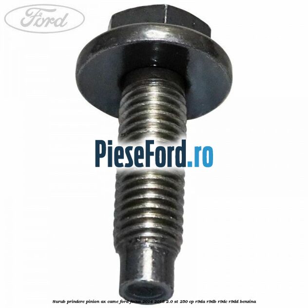 Surub prindere pinion ax came Ford Focus 2014-2018 2.0 ST 250 cp R9DA, R9DB, R9DC, R9DD benzina