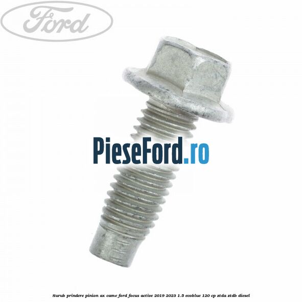 Surub prindere pinion ax came Ford Focus Active 2019-2023 1.5 EcoBlue 120 cp ZTDA, ZTDB diesel
