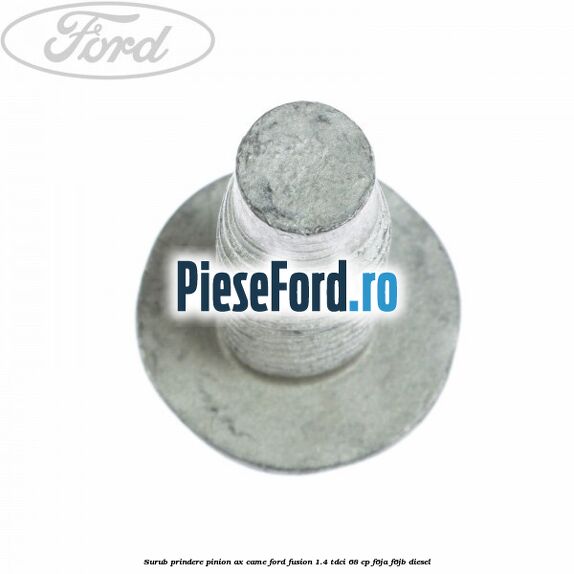 Surub prindere pinion ax came Ford Fusion 1.4 TDCi 68 cp F6JA, F6JB diesel
