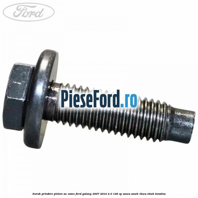 Surub prindere pinion ax came Ford Galaxy 2007-2014 2.0 145 cp AOWA, AOWB, TBWA, TBWB benzina