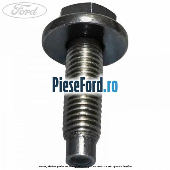 Surub prindere pinion ax came Ford Galaxy 2007-2014 2.3 160 cp Surub prindere pinion ax came Ford Galaxy 2007-2014 2.3 160 cp SEWA benzina