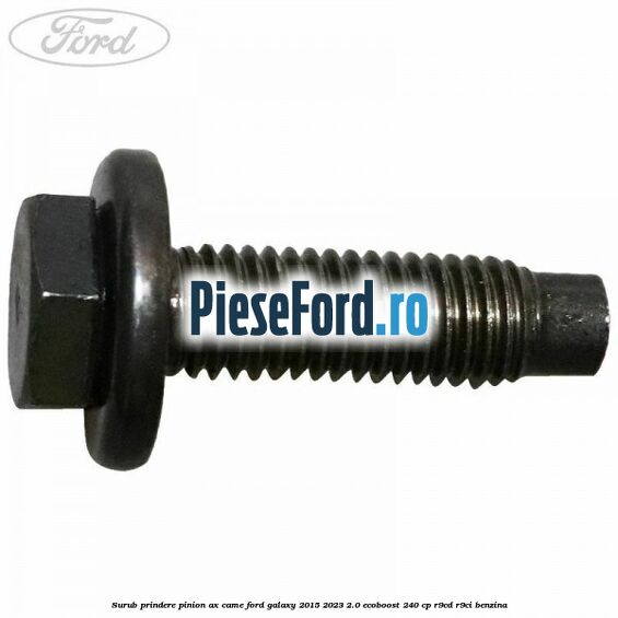 Surub prindere pinion ax came Ford Galaxy 2015-2023 2.0 EcoBoost 240 cp R9CD, R9CI benzina