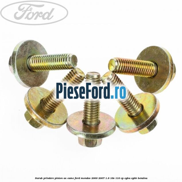 Surub prindere pinion ax came Ford Mondeo 2000-2007 1.8 16V 110 cp CGBA, CGBB benzina