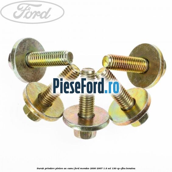 Surub prindere pinion ax came Ford Mondeo 2000-2007 1.8 SCi 130 cp Surub prindere pinion ax came Ford Mondeo 2000-2007 1.8 SCi 130 cp CFBA benzina