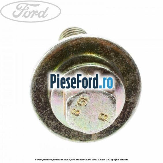 Surub prindere pinion ax came Ford Mondeo 2000-2007 1.8 SCi 130 cp Surub prindere pinion ax came Ford Mondeo 2000-2007 1.8 SCi 130 cp CFBA benzina