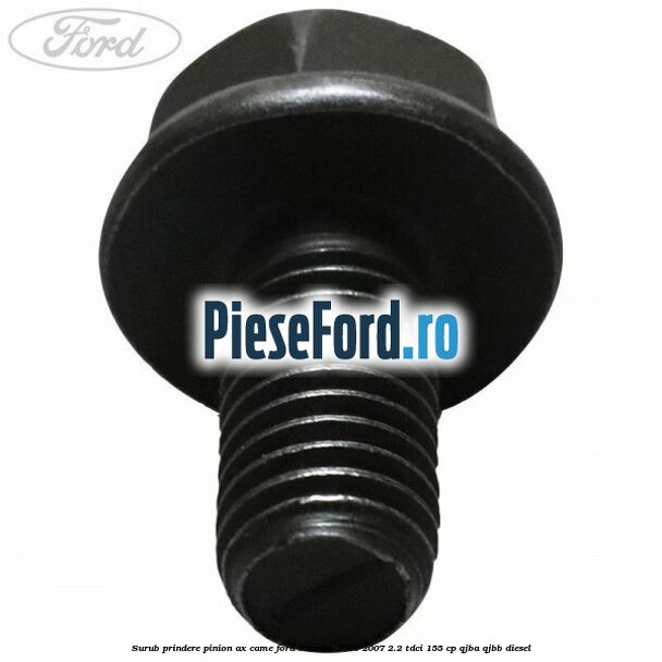 Surub prindere pinion ax came Ford Mondeo 2000-2007 2.2 TDCi 155 cp QJBA, QJBB diesel