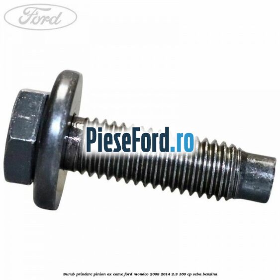Surub prindere pinion ax came Ford Mondeo 2008-2014 2.3 160 cp Surub prindere pinion ax came Ford Mondeo 2008-2014 2.3 160 cp SEBA benzina