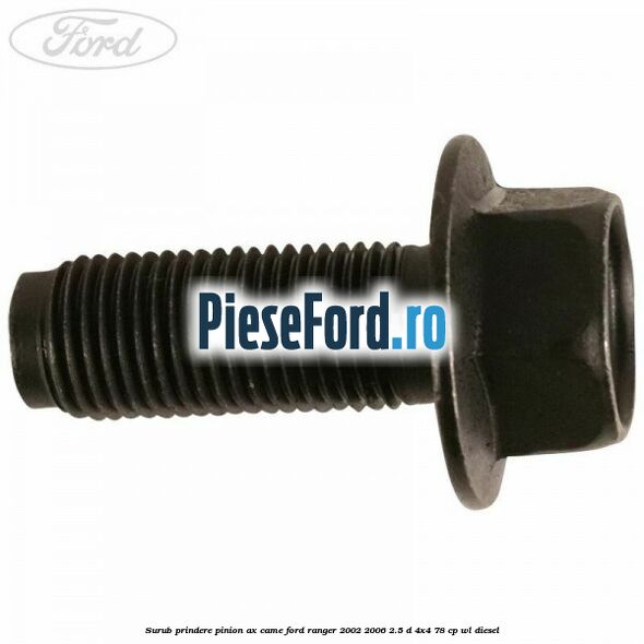 Surub prindere pinion ax came Ford Ranger 2002-2006 2.5 D 4x4 78 cp WL diesel