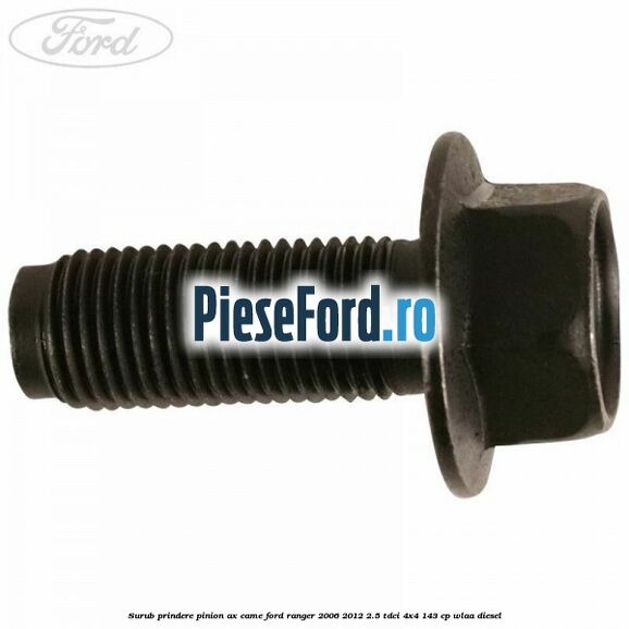 Surub prindere pinion ax came Ford Ranger 2006-2012 2.5 TDCi 4x4 143 cp WLAA diesel