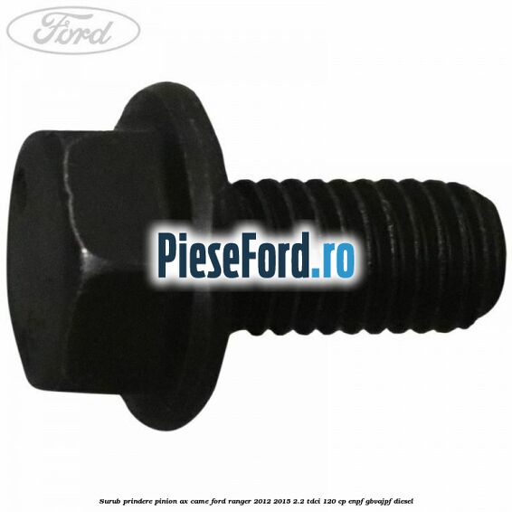 Surub prindere pinion ax came Ford Ranger 2012-2015 2.2 TDCi 120 cp ENPF, GBVAJPF diesel
