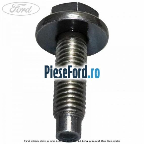 Surub prindere pinion ax came Ford S-Max 2007-2014 2.0 145 cp AOWA, AOWB, TBWA, TBWB benzina