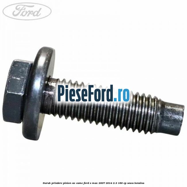 Surub prindere pinion ax came Ford S-Max 2007-2014 2.3 160 cp SEWA benzina