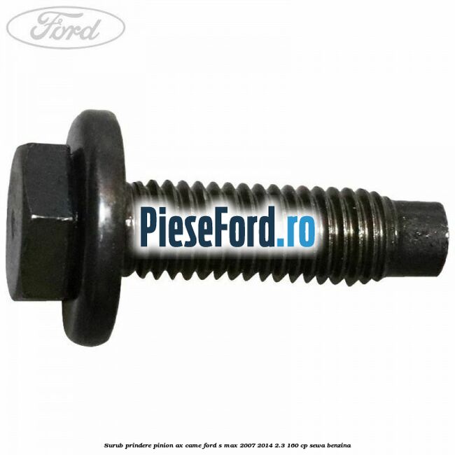 Surub prindere pinion ax came Ford S-Max 2007-2014 2.3 160 cp SEWA benzina