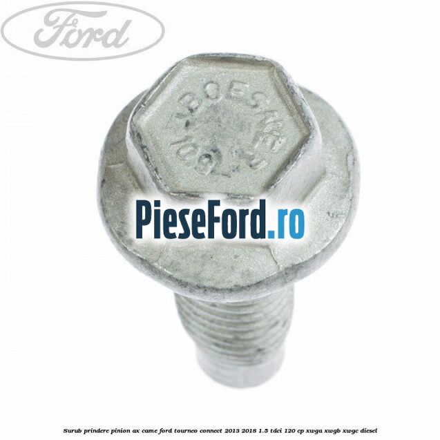 Surub prindere pinion ax came Ford Tourneo Connect 2013-2018 1.5 TDCi 120 cp XWGA, XWGB, XWGC diesel