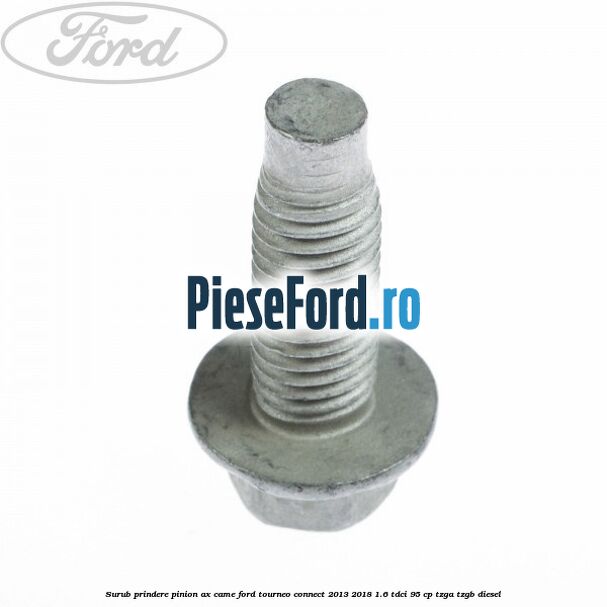 Surub prindere pinion ax came Ford Tourneo Connect 2013-2018 1.6 TDCi 95 cp TZGA, TZGB diesel