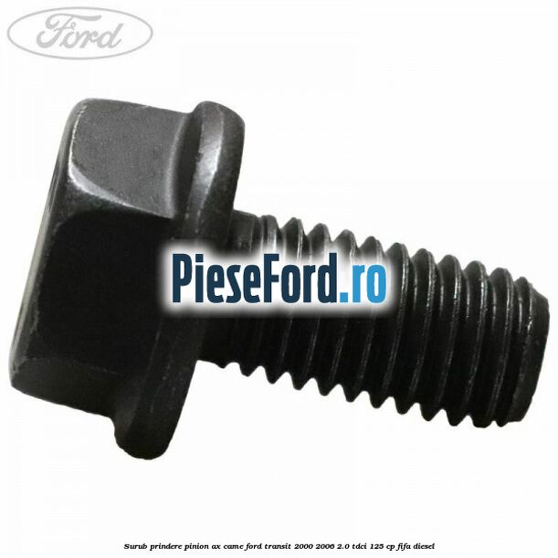 Surub prindere pinion ax came Ford Transit 2000-2006 2.0 TDCi 125 cp FIFA diesel
