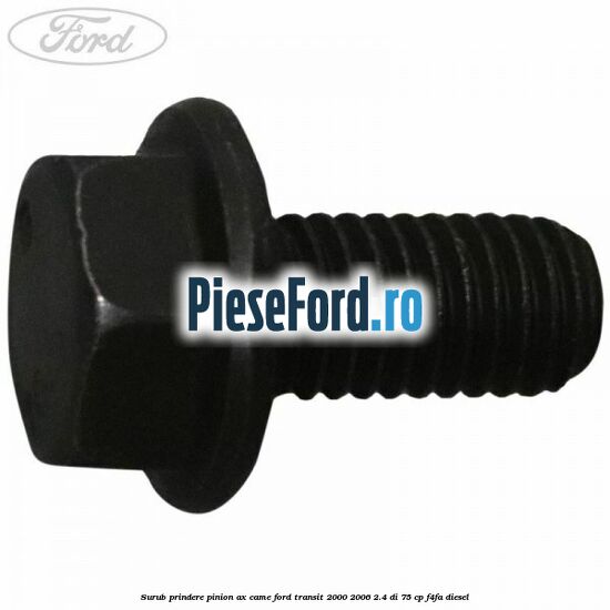 Surub prindere pinion ax came Ford Transit 2000-2006 2.4 DI 75 cp Surub prindere pinion ax came Ford Transit 2000-2006 2.4 DI 75 cp F4FA diesel