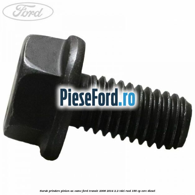 Surub prindere pinion ax came Ford Transit 2006-2014 2.2 TDCi RWD 155 cp CVRC diesel