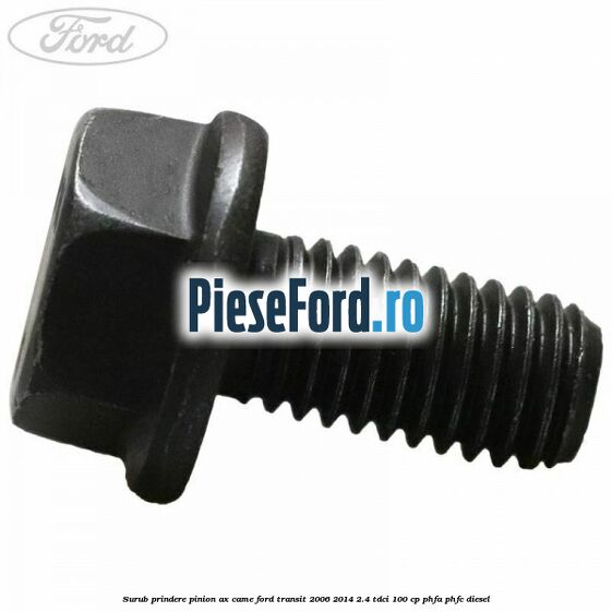 Surub prindere pinion ax came Ford Transit 2006-2014 2.4 TDCi 100 cp PHFA, PHFC diesel