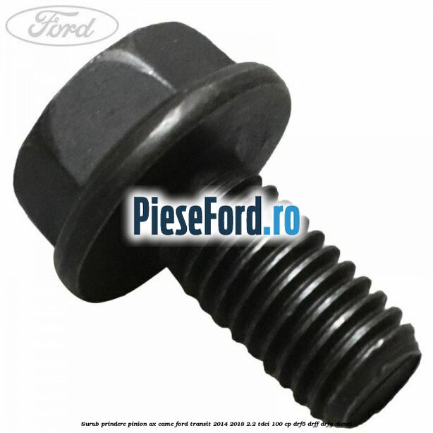 Surub prindere pinion ax came Ford Transit 2014-2018 2.2 TDCi 100 cp DRF5, DRFF, DRFG diesel