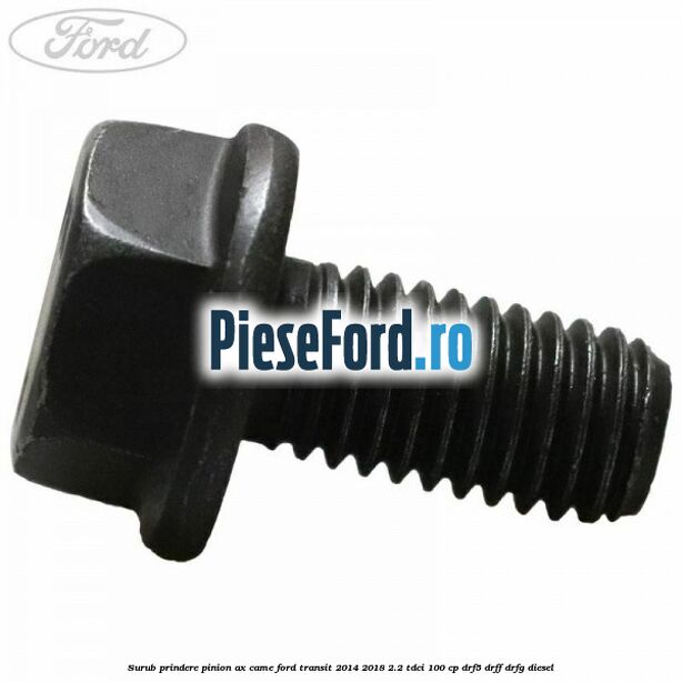 Surub prindere pinion ax came Ford Transit 2014-2018 2.2 TDCi 100 cp DRF5, DRFF, DRFG diesel